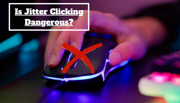 Is Jitter Clicking Dangerous?